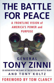 The Battle for Peace: A Frontline Vision of America's Power and Purpose Tony Zinni Author
