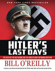 Hitler's Last Days: The Death of the Nazi Regime and the World's Most Notorious Dictator Bill O'Reilly Author
