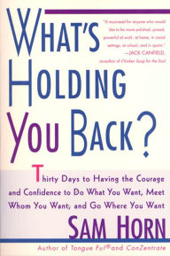 What's Holding You Back?: 30 Days to Having the Courage and Confidence to Do What You Want, Meet Whom You Want, and Go Where You Want - Sam Horn
