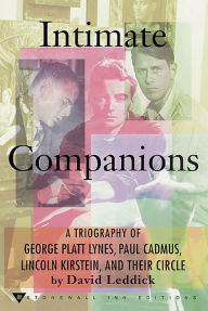 Intimate Companions: A Triography of George Platt Lynes, Paul Cadmus, Lincoln Kirstein, and Their Circle David Leddick Author