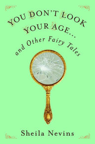 You Don't Look Your Age...and Other Fairy Tales Sheila Nevins Author