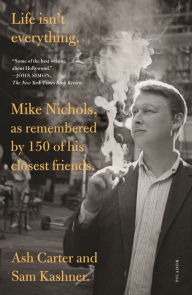 Life Isn't Everything: Mike Nichols, as Remembered by 150 of His Closest Friends Ash Carter Author