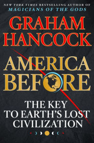 America Before: The Key to Earth's Lost Civilization Graham Hancock Author