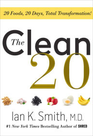 The Clean 20: 20 Foods, 20 Days, Total Transformation Ian K. Smith Author