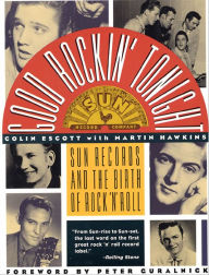 Good Rockin' Tonight: Sun Records and the Birth of Rock 'N' Roll Colin Escott Author
