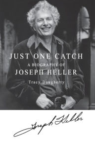 Just One Catch: A Biography of Joseph Heller Tracy Daugherty Author