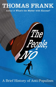 The People, No: A Brief History of Anti-Populism Thomas Frank Author