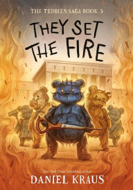They Set the Fire: The Teddies Saga, Book 3 Daniel Kraus Author
