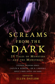 Screams from the Dark: 29 Tales of Monsters and the Monstrous Ellen Datlow Editor