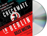 Checkmate in Berlin: The Cold War Showdown That Shaped the Modern World Giles Milton Author