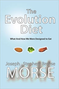 The Evolution Diet: What and How We Were Designed to Eat - Joseph Stephen Breese Morse
