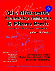 The Ultimate Celebrity Address & Phone Book : Autograph Collecting and Media Guide - Cord G. Coslor
