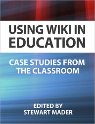 Using Wiki In Education: Case Studies From the Classroom - Stewart Mader
