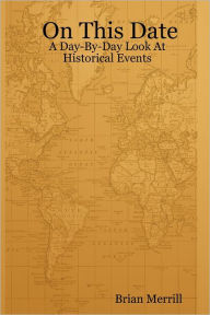On This Date: A Day-By-Day Look at Historical Events Brian Merrill Author