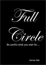 Full Circle: Be Careful What You Wish For... Davina Hall Author