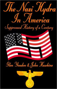 The Nazi Hydra In America: Suppressed History of a Century - Glen Yeadon