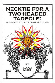 Necktie for a Two-Headed Tadpole: A Modern-Day Alchemy Book - Jason Murk