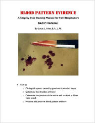 Blood Pattern Evidence: A Step by Step Training Manual for First Responders: A Basic Manual - Louis L. Akin B.A. L.P.I.