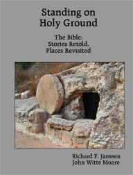 Standing On Holy Ground: The Bible: StoriesRetold, Places Revisted Richard F. Janssen Author