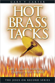 Hot Brass Tacks: Can a Dozen Statements Change Your World? - Gary V Carter