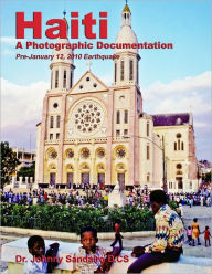 Haiti: A Photographic Documentation (Pre-January 12, 2010 Earthquake) Dr. Johnny Sandaire Author