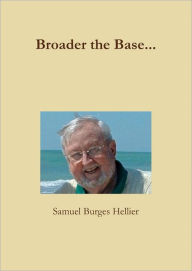 Broader the Base... Samuel Burges Hellier Author
