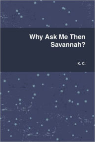 Why Ask Me Then Savannah? K. C. Author