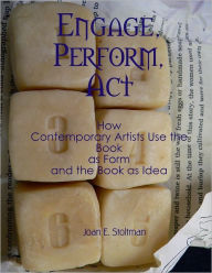 Engage, Perform, Act: How Contemporary Artists Use the Book as Form and the Book as Idea Joan Stoltman Author