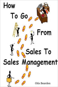 How to Go from Sales to Sales Management - Otis Bearden