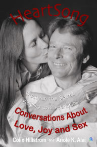 Heartsong: Discover the Secrets to a Fulfilling Love Relationship- Conversations About Love, Joy And Sex - Second Edition - Colin Hillstrom