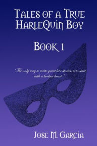 Tales of a True Harlequin Boy: Book 1 Jose M. Garcia Author