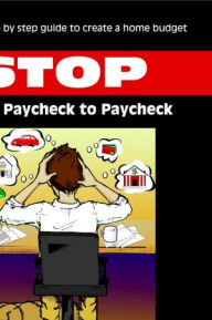 Stop Living Paycheck to Paycheck: A simple step by step guide on creating a home budget. - David R. Skerry