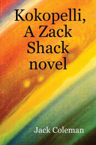 Kokopelli, a Zack Shack Novel Jack Coleman Author