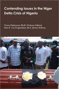 Contending Issues in the Niger Delta Crisis of Nigeria Ph.D., Victor Ojakorotu Victor Author