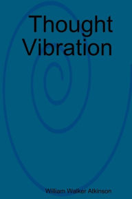 Thought Vibration - William Walker Atkinson