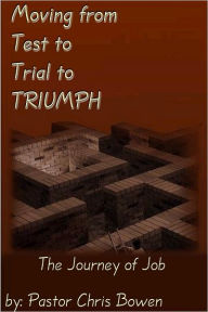 Moving from Test to Trial to Triumph: The Journey of Job Pastor Chris Bowen Author