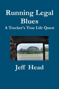 Running Legal Blues: A Trucker's True Life Quest Jeff Head Author