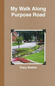 My Walk Along Purpose Road Tracy Keeton Author