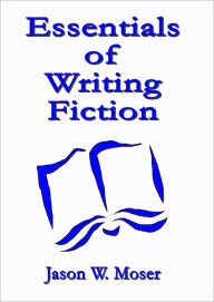 Essentials of Writing Fiction - Jason Moser