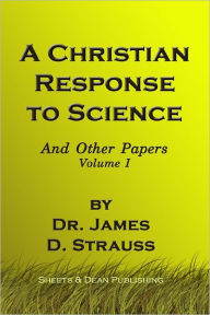 A Christian Response to Science: And Other Papers Dr. James D. Strauss Author
