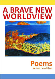 A Brave New Worldview: Poems - John Hank Edson