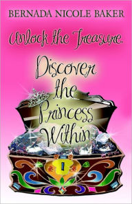 Unlock the Treasure: Discover the Princess Within Bernada Baker Author