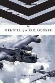 Memoirs of a Tail Gunner Norman Ross Author