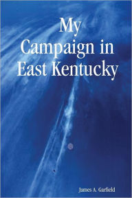 My Campaign In East Kentucky - James A. Garfield
