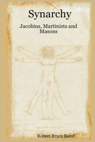 Synarchy: Jacobins, Martinists and Masons - Robert Bruce Baird