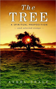 The Tree: A Spiritual Proposition: And Selected Essays - Avrel Seale