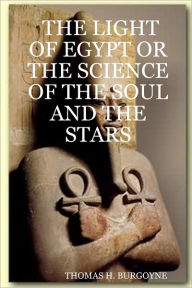 The Light of Egypt or the Science of the Soul and the Stars - Thomas H. Burgoyne