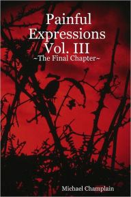 Painful Expressions Vol. III: The Final Chapter - Michael Champlain