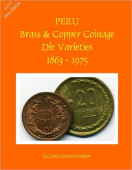 Peru Brass & Copper Coins Die Varieties : 2007 First Edition - 1863 - 1975 - Carlos Garc?a Granthon