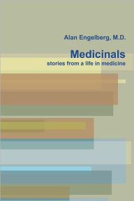 Medicinals: Stories From a Life in Medicine M.D., Alan Engelberg Alan Author
